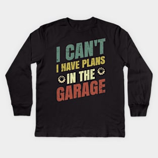 I Can't I Have Plans In The Garage Kids Long Sleeve T-Shirt